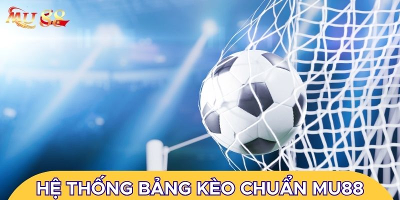 Hệ thống bảng kèo cực chuẩn tại MU88